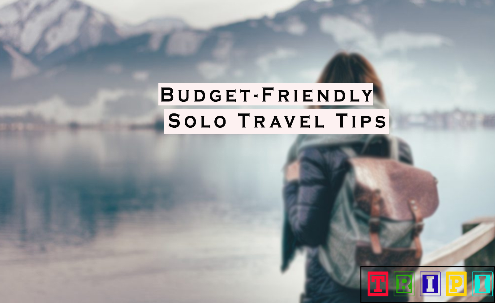 Budget-Friendly Solo Travel Tips